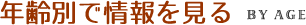 年齢別で情報を見る